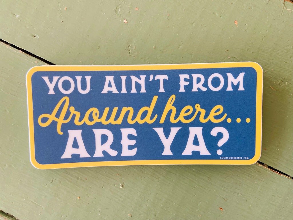 Sticker - You Ain't From Around Here, Are Ya? - Deer Creek Mercantile