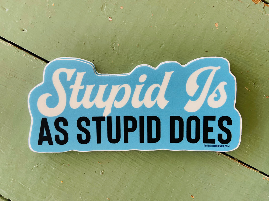 Sticker - Stupid Is As Stupid Does - Deer Creek Mercantile