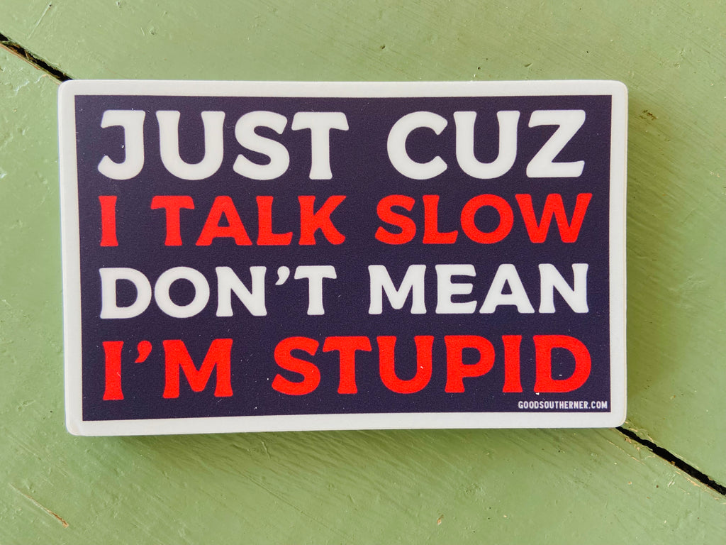 Sticker - Just 'Cuz I Talk Slow Doesn't Mean I'm Stupid - Deer Creek Mercantile